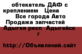 обтекатель ДАФ с креплением › Цена ­ 20 000 - Все города Авто » Продажа запчастей   . Адыгея респ.,Адыгейск г.